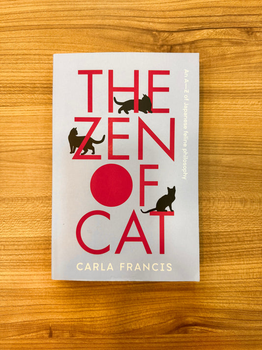 Carla Francis - The Zen Of Cat : An A-Z of Japanese feline philosophy
