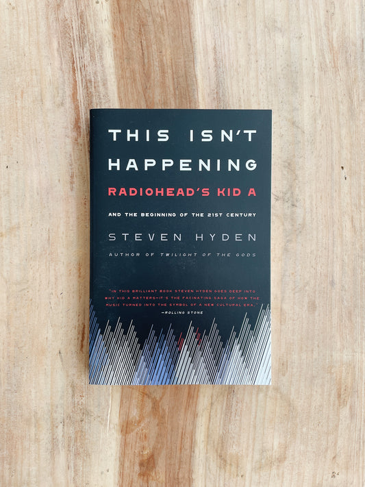 Steven Hyden - This Isn't Happening: Radiohead's "Kid A" and the Beginning of the 21st Century