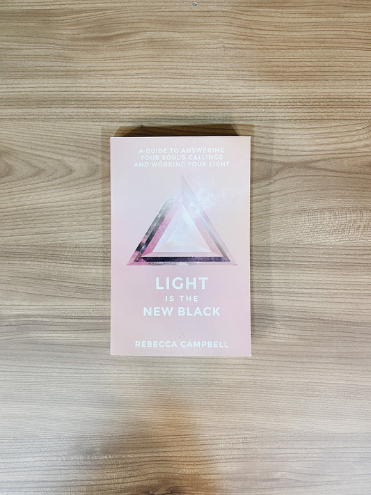 Rebecca Campbell - Light Is the New Black: A Guide to Answering Your Soul's Callings and Working Your Light