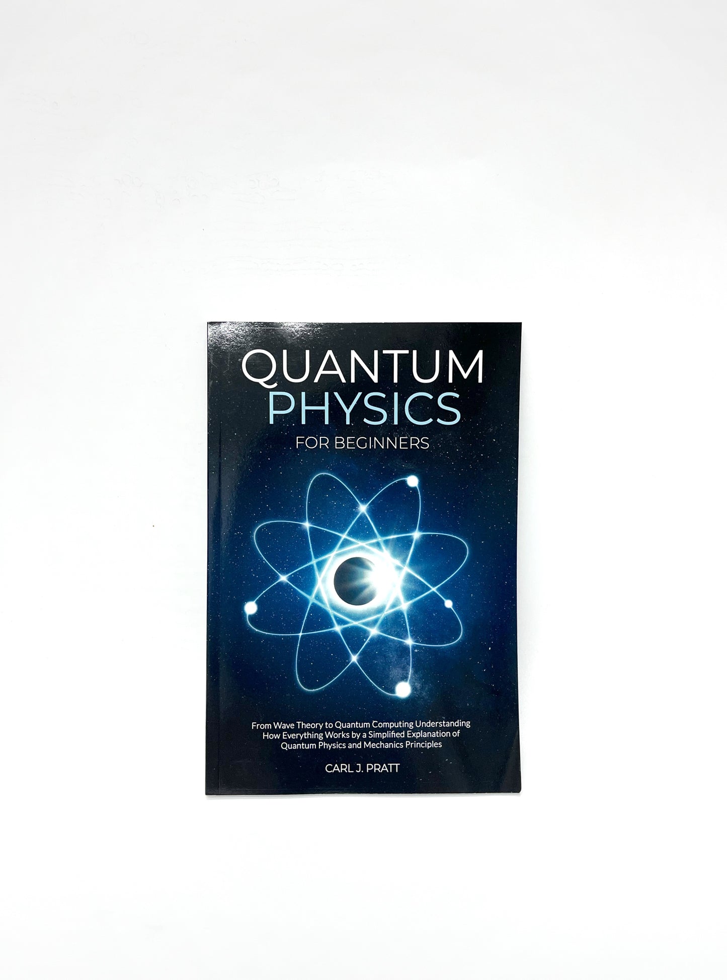 Carl J. Pratt -  Quantum Physics For Beginners