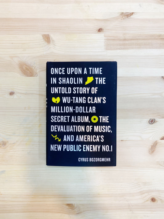 Cyrus Bozorgmehr - Once Upon a Time in Shaolin: The Untold Story of the Wu-Tang Clan's Million-Dollar Secret Album, the Devaluation of Music, and America's New Public Enemy