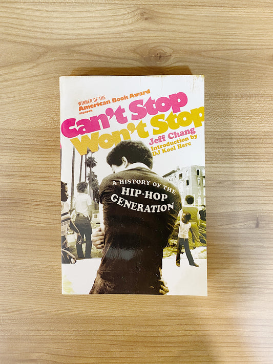 Jeff Chang - Can't Stop Won't Stop: A History of the Hip-Hop Generation