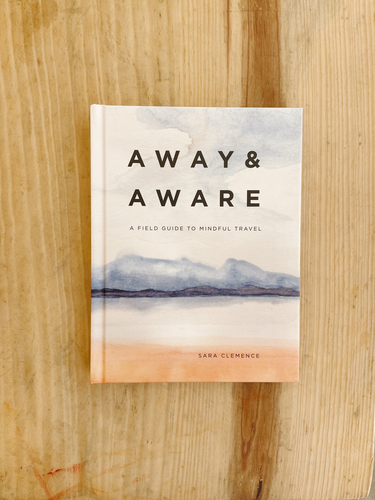 Sara Clemence - Away & Aware a Field Guide to Mindful Travel